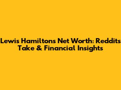 Lewis Hamilton's Net Worth: Reddit's Take & Financial Insights