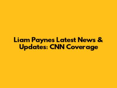 Liam Payne's Latest News & Updates: CNN Coverage