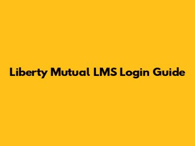 Liberty Mutual LMS Login Guide