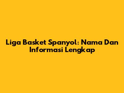 Liga Basket Spanyol: Nama Dan Informasi Lengkap