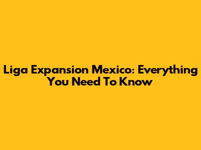 Liga Expansion Mexico: Everything You Need To Know