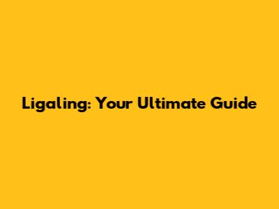 Ligaling: Your Ultimate Guide