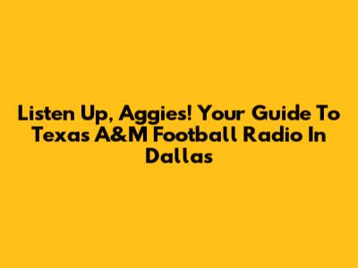 Listen Up, Aggies! Your Guide To Texas A&M Football Radio In Dallas