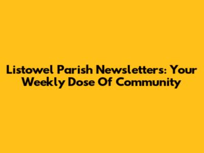 Listowel Parish Newsletters: Your Weekly Dose Of Community