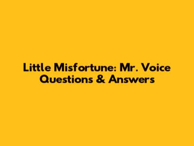 Little Misfortune: Mr. Voice Questions & Answers