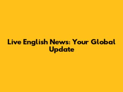 Live English News: Your Global Update