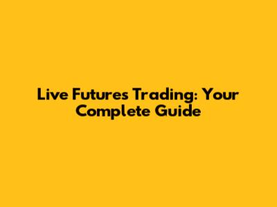 Live Futures Trading: Your Complete Guide