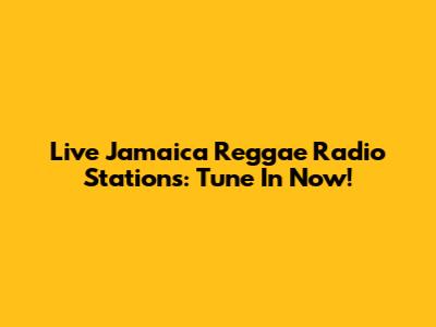 Live Jamaica Reggae Radio Stations: Tune In Now!