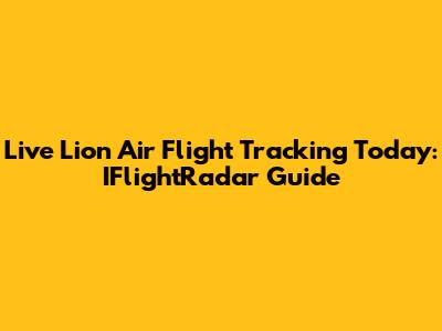 Live Lion Air Flight Tracking Today: IFlightRadar Guide