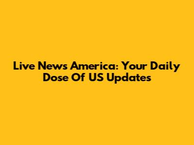 Live News America: Your Daily Dose Of US Updates