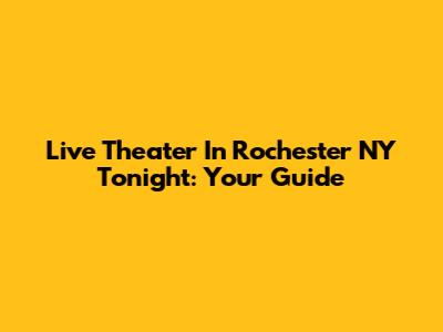 Live Theater In Rochester NY Tonight: Your Guide