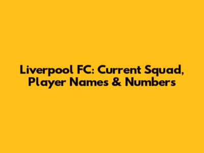 Liverpool FC: Current Squad, Player Names & Numbers