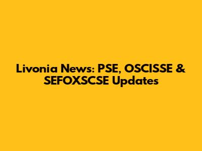 Livonia News: PSE, OSCISSE & SEFOXSCSE Updates
