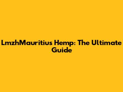 LmzhMauritius Hemp: The Ultimate Guide
