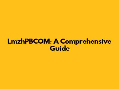LmzhPBCOM: A Comprehensive Guide