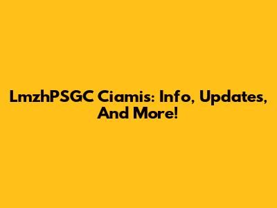 LmzhPSGC Ciamis: Info, Updates, And More!