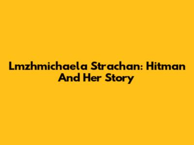 Lmzhmichaela Strachan: Hitman And Her Story