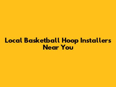 Local Basketball Hoop Installers Near You