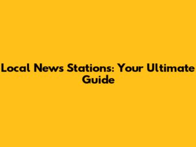 Local News Stations: Your Ultimate Guide