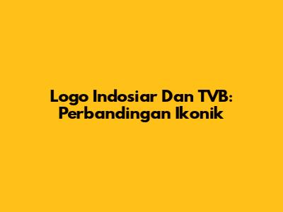 Logo Indosiar Dan TVB: Perbandingan Ikonik