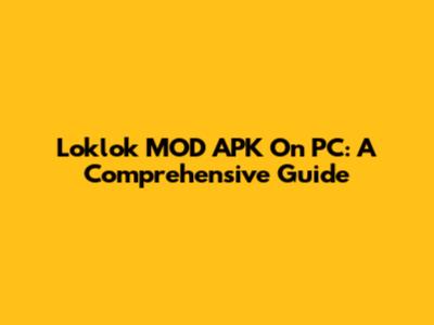Loklok MOD APK On PC: A Comprehensive Guide