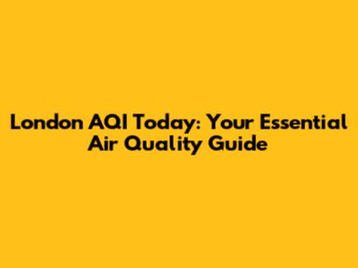 London AQI Today: Your Essential Air Quality Guide