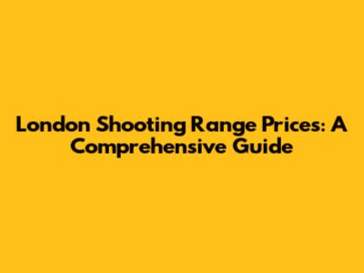 London Shooting Range Prices: A Comprehensive Guide