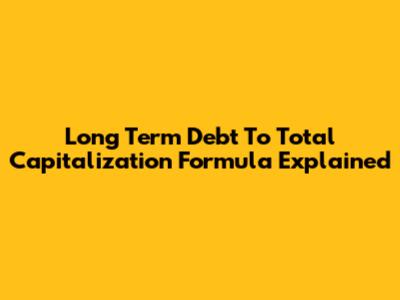Long Term Debt To Total Capitalization Formula Explained