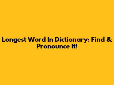 Longest Word In Dictionary: Find & Pronounce It!