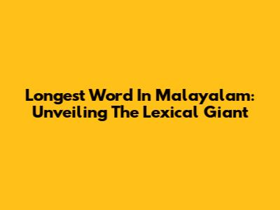 Longest Word In Malayalam: Unveiling The Lexical Giant
