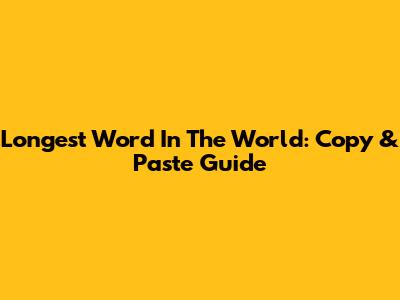 Longest Word In The World: Copy & Paste Guide
