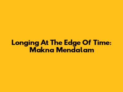 Longing At The Edge Of Time: Makna Mendalam
