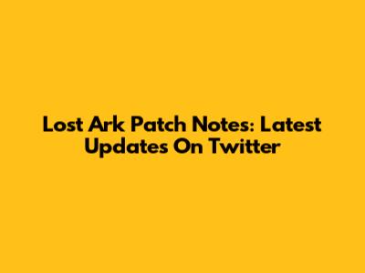 Lost Ark Patch Notes: Latest Updates On Twitter