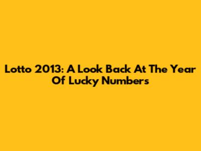 Lotto 2013: A Look Back At The Year Of Lucky Numbers