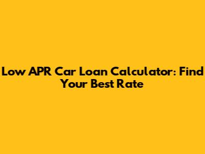 Low APR Car Loan Calculator: Find Your Best Rate