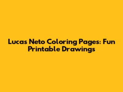 Lucas Neto Coloring Pages: Fun Printable Drawings