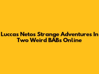 Luccas Neto's Strange Adventures In Two Weird BABs Online