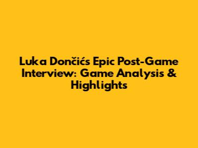 Luka Dončić's Epic Post-Game Interview: Game Analysis & Highlights