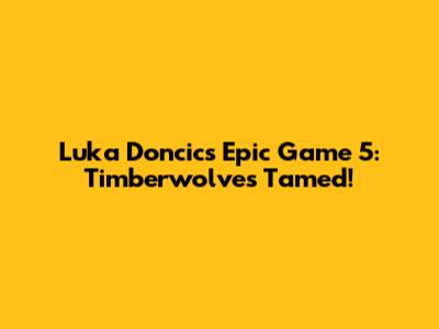 Luka Doncic's Epic Game 5: Timberwolves Tamed!