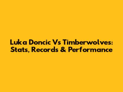 Luka Doncic Vs Timberwolves: Stats, Records & Performance