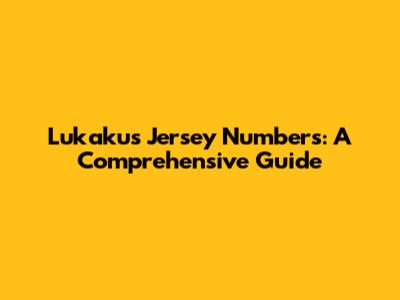 Lukaku's Jersey Numbers: A Comprehensive Guide