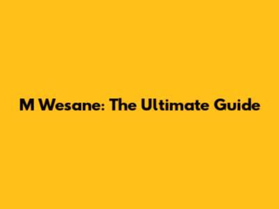 M Wesane: The Ultimate Guide