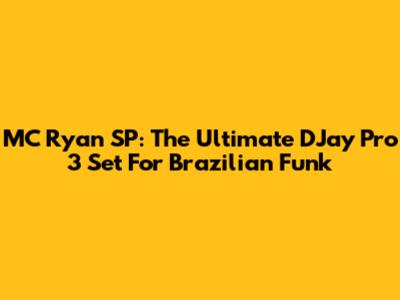 MC Ryan SP: The Ultimate DJay Pro 3 Set For Brazilian Funk