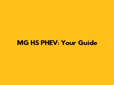 MG HS PHEV: Your Guide