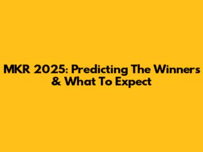 MKR 2025: Predicting The Winners & What To Expect