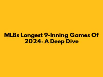 MLB's Longest 9-Inning Games Of 2024: A Deep Dive