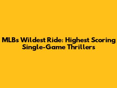 MLB's Wildest Ride: Highest Scoring Single-Game Thrillers