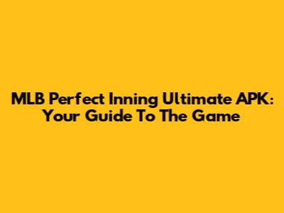 MLB Perfect Inning Ultimate APK: Your Guide To The Game