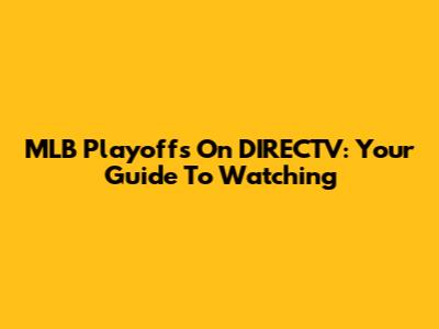 MLB Playoffs On DIRECTV: Your Guide To Watching