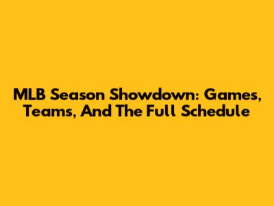 MLB Season Showdown: Games, Teams, And The Full Schedule